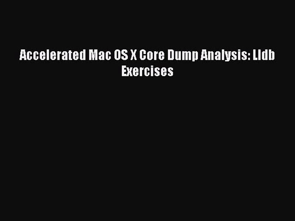 Download Accelerated Mac OS X Core Dump Analysis: Lldb Exercises PDF Free