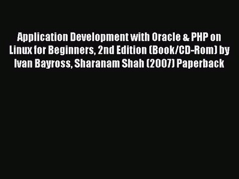Read Application Development with Oracle & PHP on Linux for Beginners 2nd Edition (Book/CD-Rom)