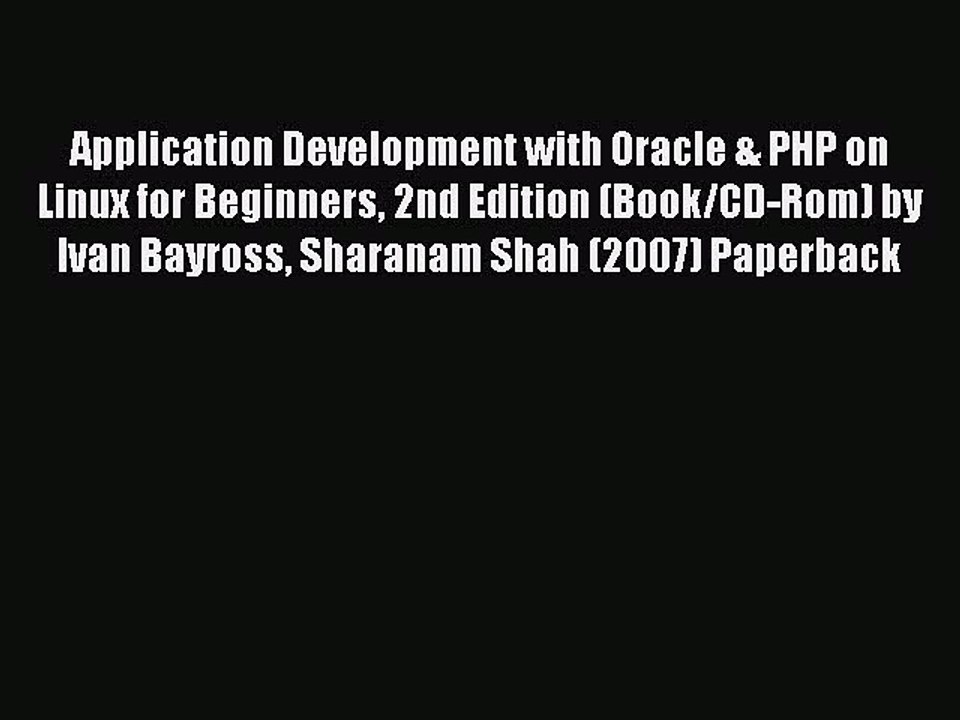 Read Application Development with Oracle & PHP on Linux for Beginners 2nd Edition (Book/CD-Rom)