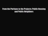 Read Book From the Puritans to the Projects: Public Housing and Public Neighbors E-Book Free