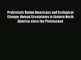 Read Book Prehistoric Native Americans and Ecological Change: Human Ecosystems in Eastern North