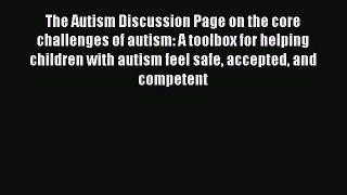 Read The Autism Discussion Page on the core challenges of autism: A toolbox for helping children