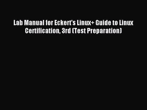 Read Lab Manual for Eckert's Linux+ Guide to Linux Certification 3rd (Test Preparation) PDF
