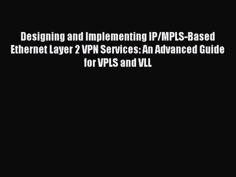 Read Designing and Implementing IP/MPLS-Based Ethernet Layer 2 VPN Services: An Advanced Guide