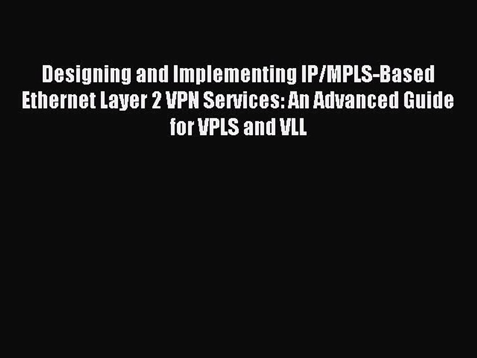 Read Designing and Implementing IP/MPLS-Based Ethernet Layer 2 VPN Services: An Advanced Guide