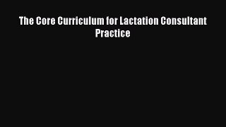 Read The Core Curriculum for Lactation Consultant Practice Ebook Online