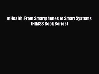 Read mHealth: From Smartphones to Smart Systems (HIMSS Book Series) PDF Online
