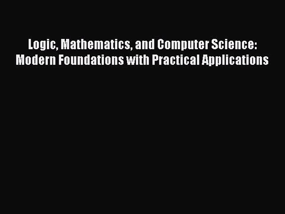 Download Logic Mathematics and Computer Science: Modern Foundations with Practical Applications