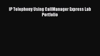 Download IP Telephony Using CallManager Express Lab Portfolio Ebook Free