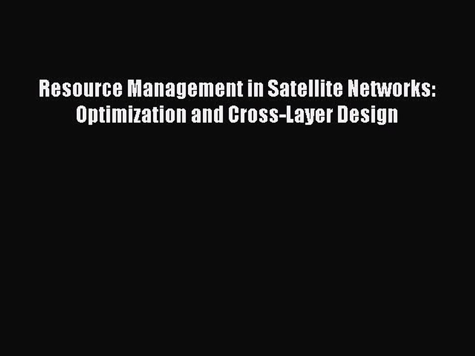 Read Resource Management in Satellite Networks: Optimization and Cross-Layer Design Ebook Free