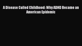 Read A Disease Called Childhood: Why ADHD Became an American Epidemic PDF Online