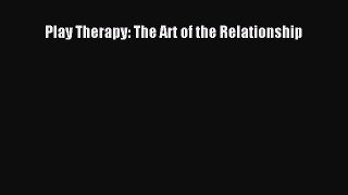 Read Play Therapy: The Art of the Relationship Ebook Free