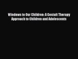Read Windows to Our Children: A Gestalt Therapy Approach to Children and Adolescents Ebook
