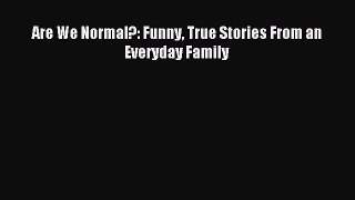 Read Are We Normal?: Funny True Stories From an Everyday Family Ebook Free