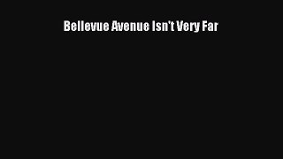 Read Bellevue Avenue Isn't Very Far Ebook Free