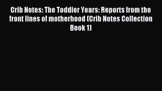 Read Crib Notes: The Toddler Years: Reports from the front lines of motherhood (Crib Notes