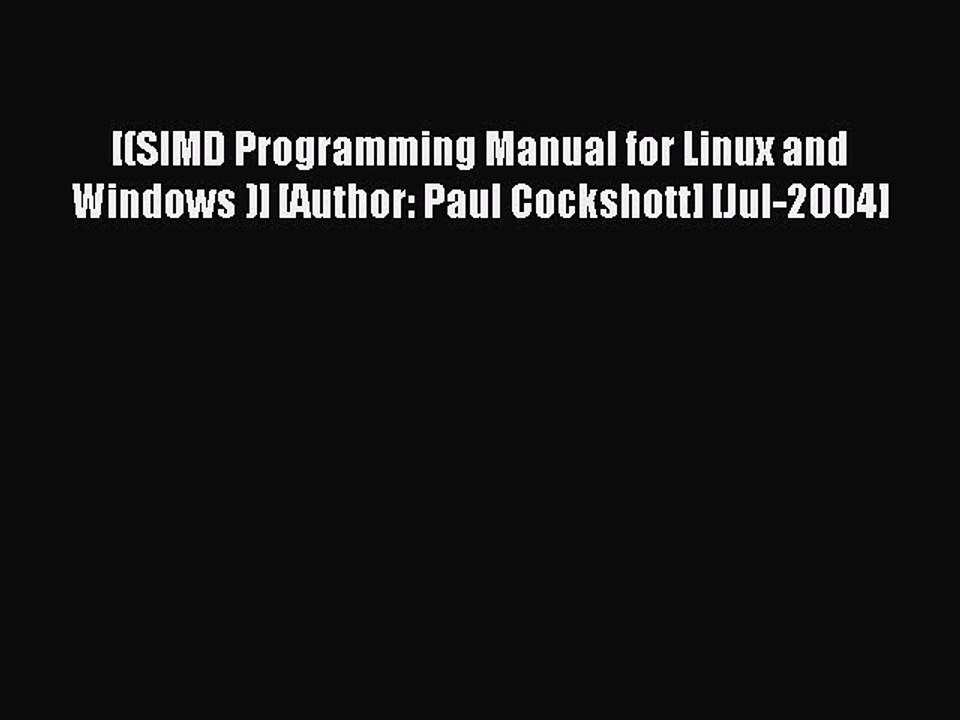 Read [(SIMD Programming Manual for Linux and Windows )] [Author: Paul Cockshott] [Jul-2004]