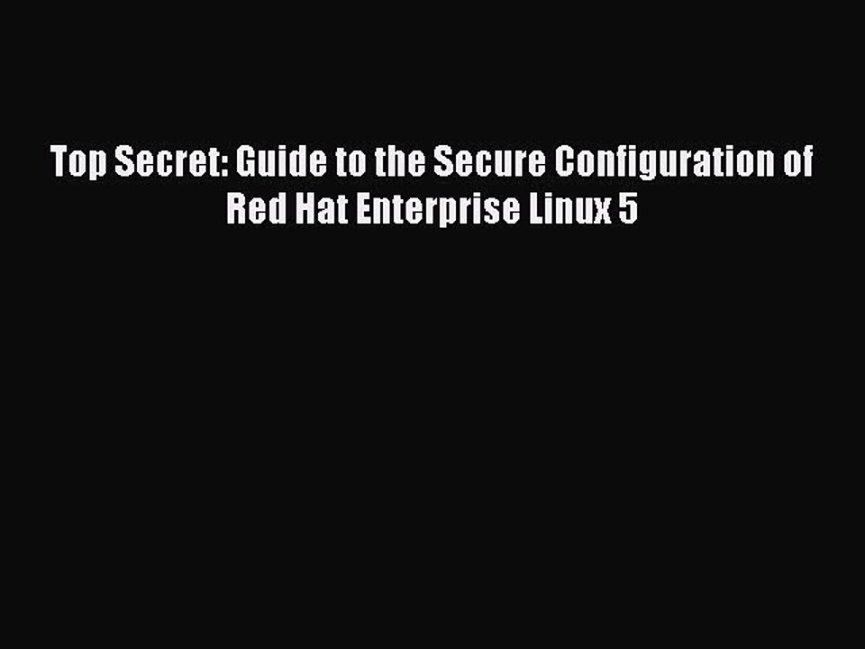 Download Top Secret: Guide to the Secure Configuration of Red Hat Enterprise Linux 5 Ebook