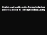 Read Mindfulness-Based Cognitive Therapy for Anxious Children: A Manual for Treating Childhood