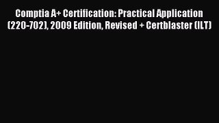 Read Comptia A+ Certification: Practical Application (220-702) 2009 Edition Revised + Certblaster