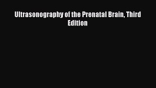 Download Ultrasonography of the Prenatal Brain Third Edition Ebook Free