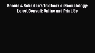 Read Rennie & Roberton's Textbook of Neonatology: Expert Consult: Online and Print 5e PDF Online