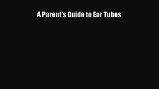 Read A Parent's Guide to Ear Tubes Ebook Online