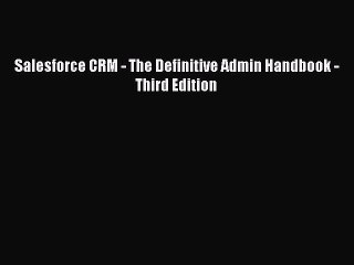 Download Salesforce CRM - The Definitive Admin Handbook - Third Edition PDF Free