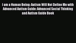 Download I am a Human Being: Autism Will Not Define Me with Advanced Autism Guide: Advanced