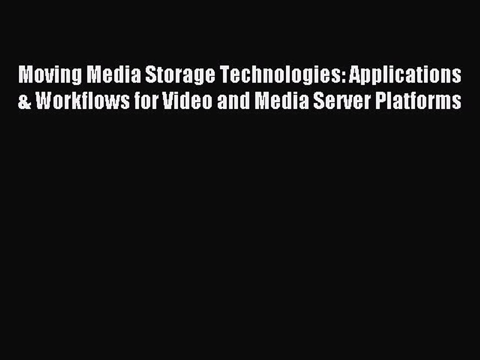 Read Moving Media Storage Technologies: Applications & Workflows for Video and Media Server