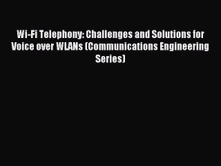 Download Wi-Fi Telephony: Challenges and Solutions for Voice over WLANs (Communications Engineering