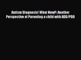 Read Autism Diagnosis! What Now?: Another Perspective of Parenting a child with ADD/PDD Ebook