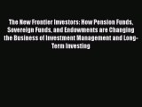 [PDF] The New Frontier Investors: How Pension Funds Sovereign Funds and Endowments are Changing