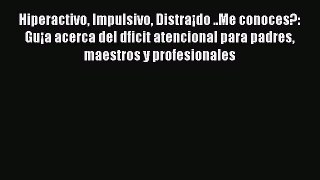 Read Hiperactivo Impulsivo DistraÂ¡do ..Me conoces?: GuÂ¡a acerca del dficit atencional para