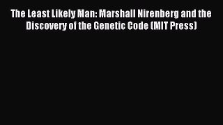 Read The Least Likely Man: Marshall Nirenberg and the Discovery of the Genetic Code (MIT Press)