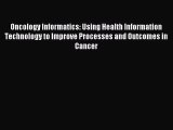 Read Oncology Informatics: Using Health Information Technology to Improve Processes and Outcomes