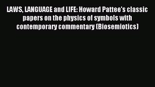 Download LAWS LANGUAGE and LIFE: Howard Pattee's classic papers on the physics of symbols with