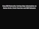 Read Stop ADD Naturally: Cutting Edge Information on Amino Acids Brain Function and ADD Behavior