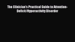 Read The Clinician's Practical Guide to Attention-Deficit/Hyperactivity Disorder Ebook Free