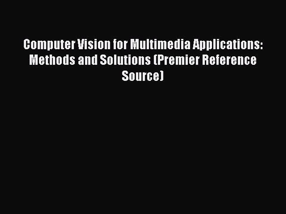 Download Computer Vision for Multimedia Applications: Methods and Solutions (Premier Reference