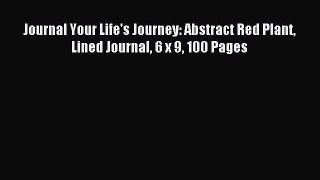 Read Journal Your Life's Journey: Abstract Red Plant Lined Journal 6 x 9 100 Pages PDF Online