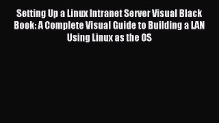 Download Setting Up a Linux Intranet Server Visual Black Book: A Complete Visual Guide to Building