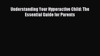 Download Understanding Your Hyperactive Child: The Essential Guide for Parents PDF Free
