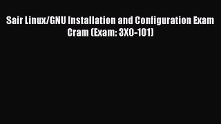 Read Sair Linux/GNU Installation and Configuration Exam Cram (Exam: 3X0-101) Ebook Free