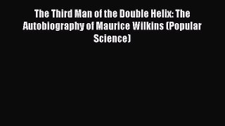 Read The Third Man of the Double Helix: The Autobiography of Maurice Wilkins (Popular Science)