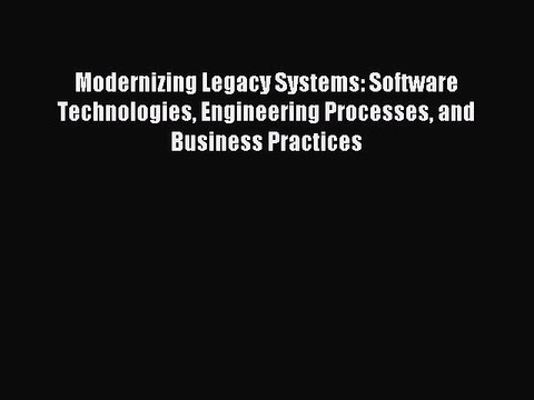 Read Modernizing Legacy Systems: Software Technologies Engineering Processes and Business Practices