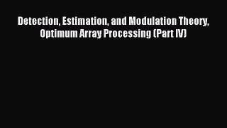 Read Detection Estimation and Modulation Theory Optimum Array Processing (Part IV) PDF Online