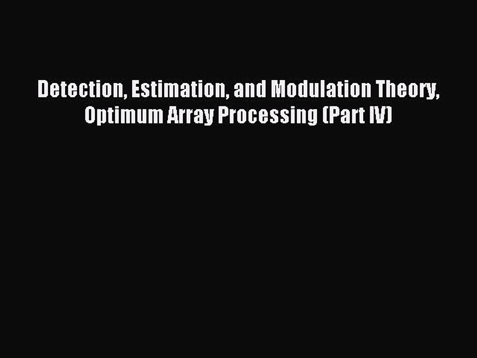 Read Detection Estimation and Modulation Theory Optimum Array Processing (Part IV) PDF Online