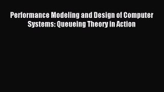 Download Performance Modeling and Design of Computer Systems: Queueing Theory in Action PDF