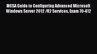 Read MCSA Guide to Configuring Advanced Microsoft Windows Server 2012 /R2 Services Exam 70-412